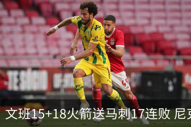 文班15+18火箭送马刺17连败 尼克斯力克猛龙